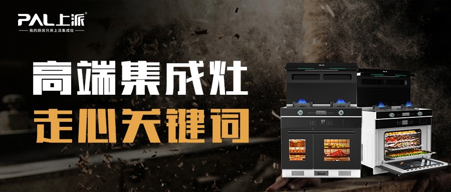 上派热点丨高端集成灶走心关键词，你拥有几个？