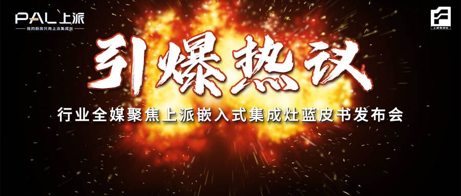引爆热议！行业全媒聚焦上派嵌入式集成灶蓝皮书发布会！   