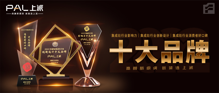 2022年厨电行业资讯揭晓十大品牌|上派喜获行业影响力、创新设计、消费者好口碑三项大奖