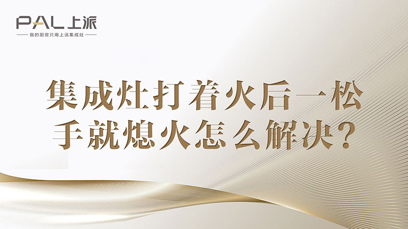 集成灶打着火后一松手就熄火怎么解决？集成灶打着火后一松手就熄火怎么解决？